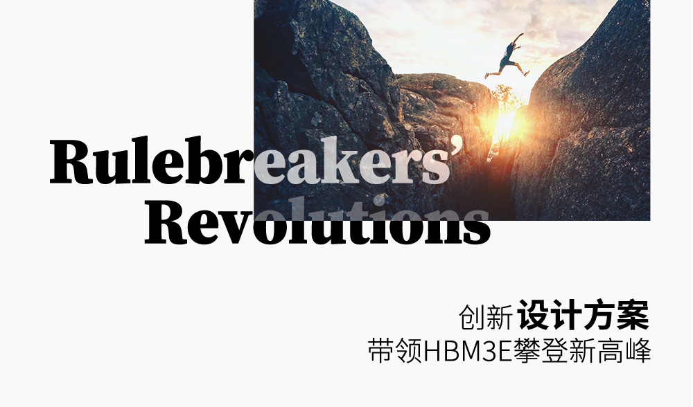 [Rulebreakers’ Revolutions] 创新设计方案带领HBM3E攀登新高峰